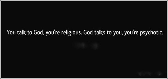 quote-you-talk-to-god-you-re-religious-god-talks-to-you-you-re-psychotic-doris-egan-282660 (1)